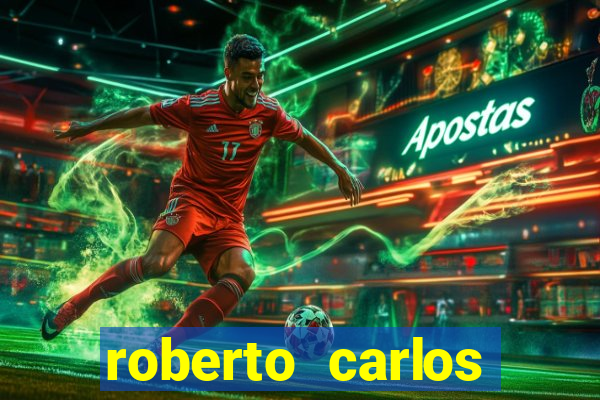 roberto carlos jogador fortuna